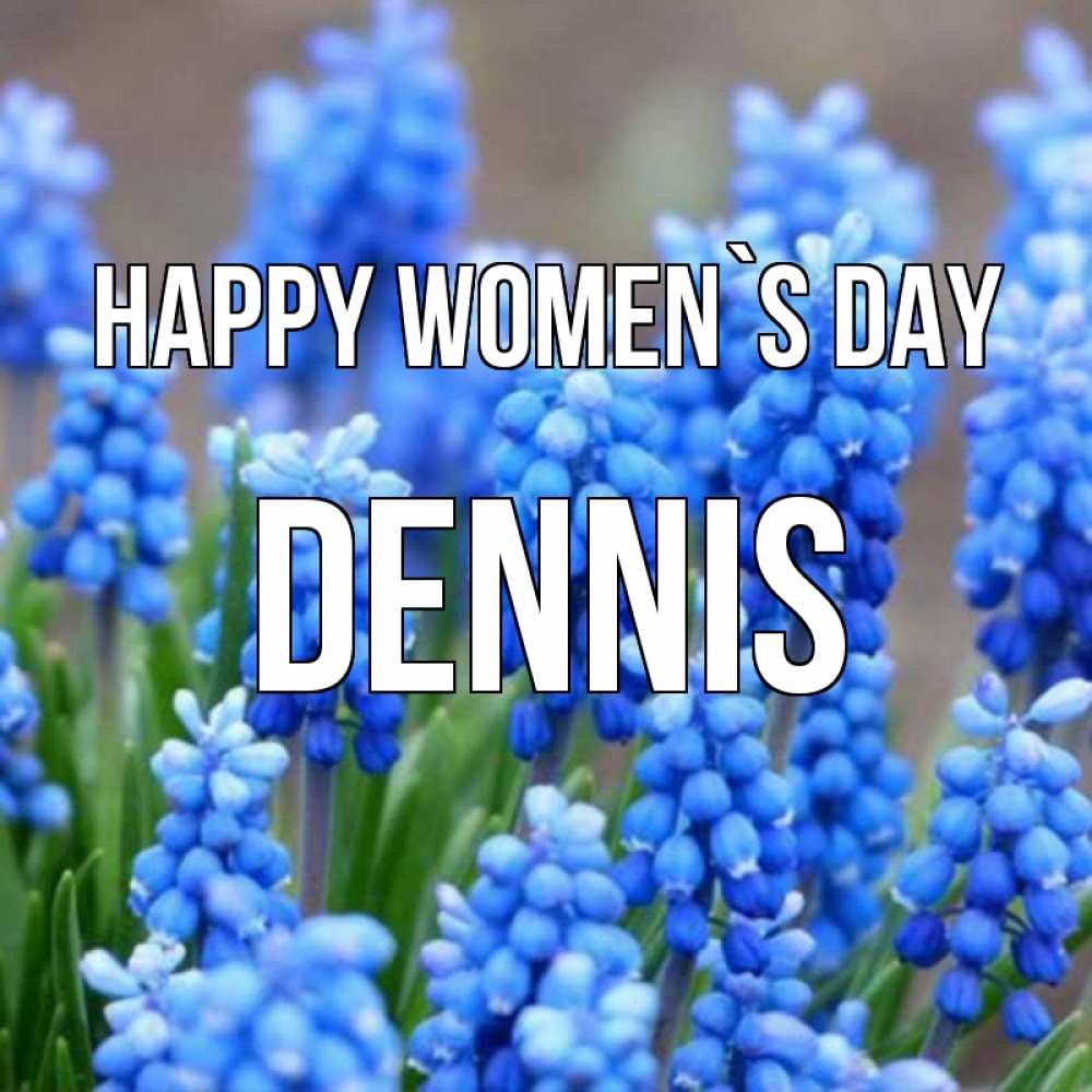 Greetings card с именем, Dennis happy women`s day Поздравительная открытка для женщин с цветами на праздничную дату Greetings with text for free download 